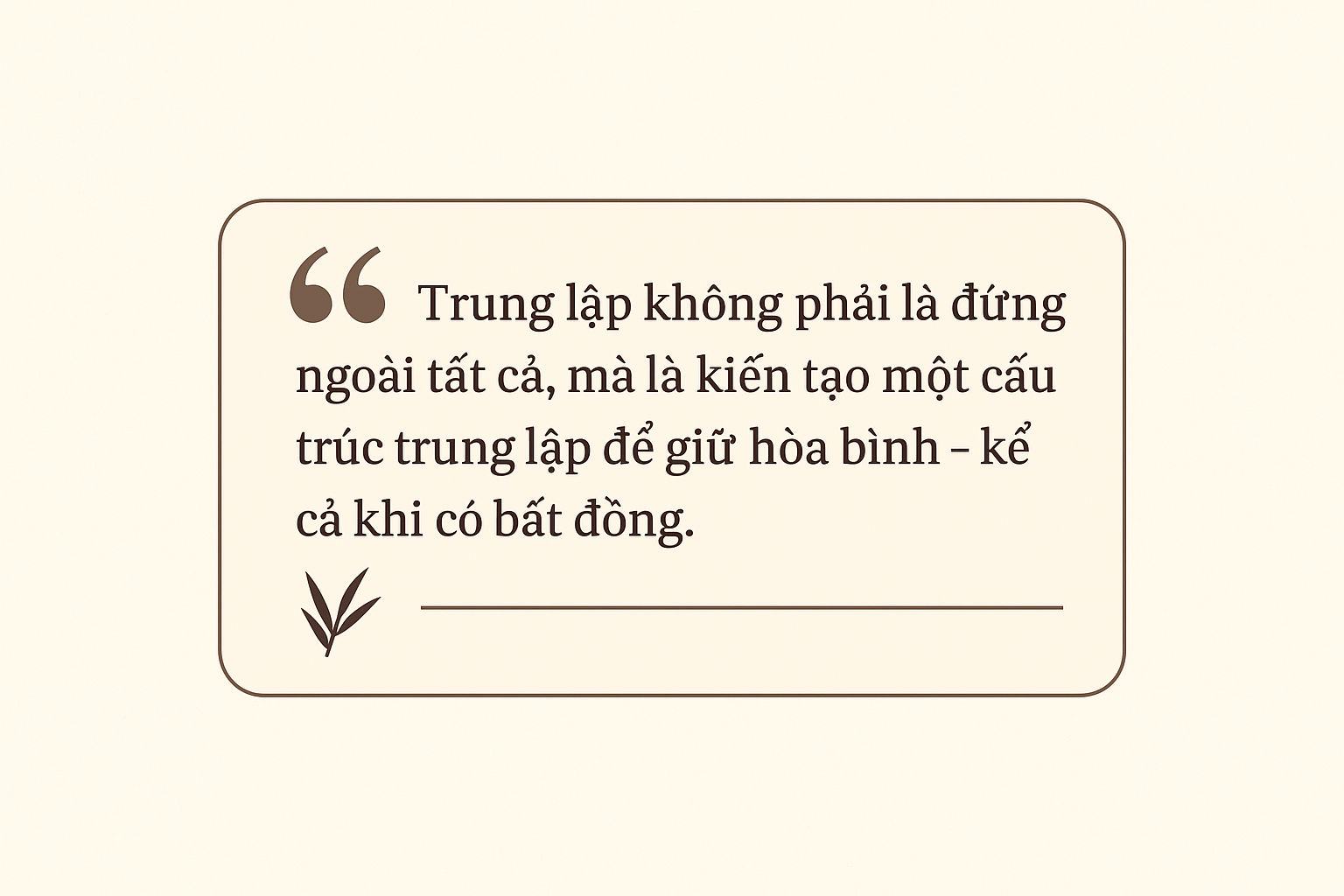 Trích dẫn: Trung lập không phải là đứng ngoài tất cả, mà là kiến tạo một cấu trúc trung lập để giữ hòa bình – kể cả khi có bất đồng.